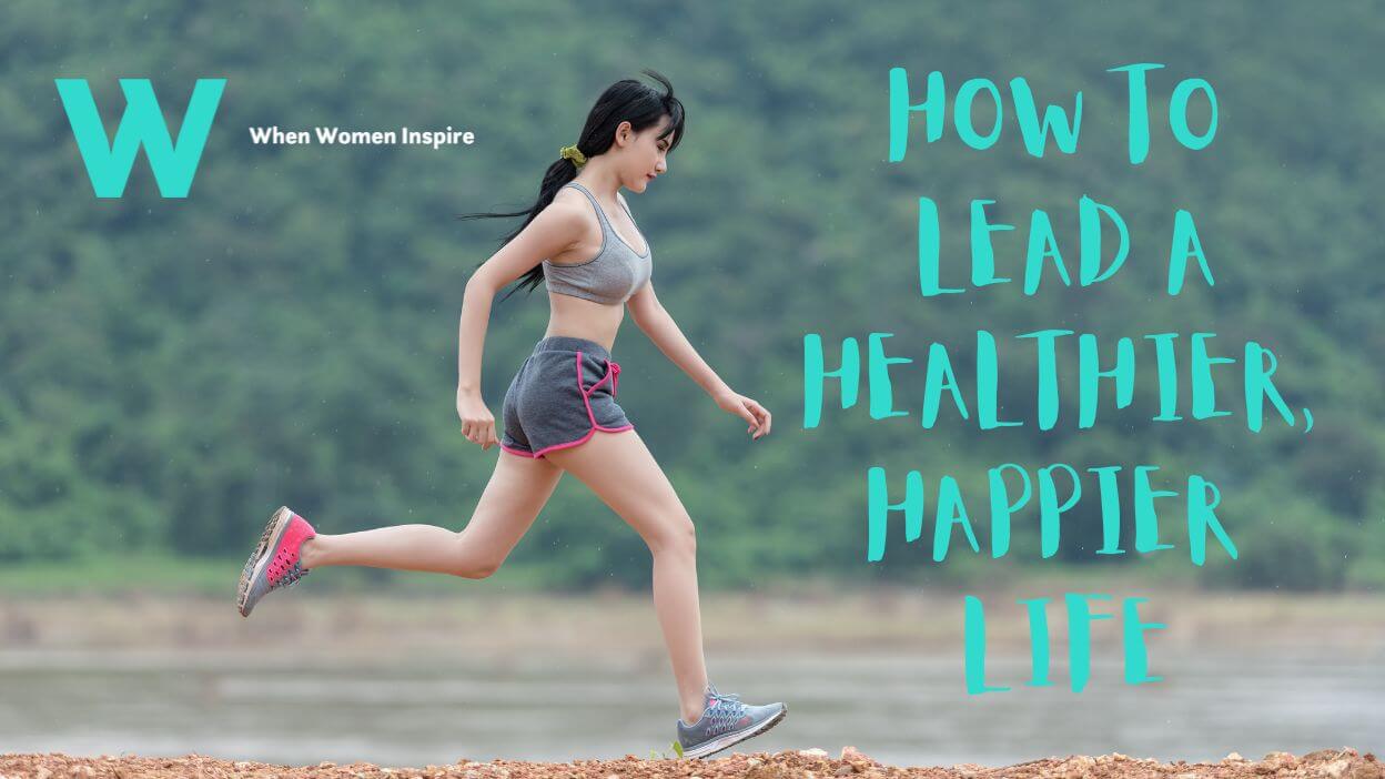 5 simple steps to living a more happy and healthy life - When Women Inspire