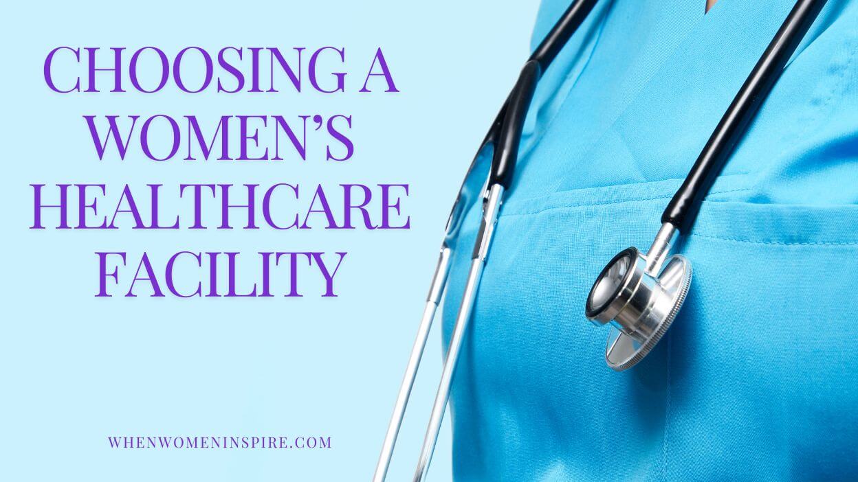 How to Choose a Women's Healthcare Facility - When Women Inspire